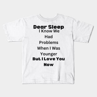 Dear Sleep, I Know We Had Problems When I Was Younger. But I Love You Now Kids T-Shirt